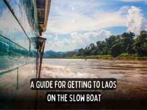 A Guide on Getting to Laos on the Slow Boat