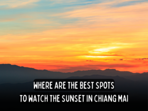where are the best spots to watch the sunset from in chiang mai a backpack bob thailand tavel guide