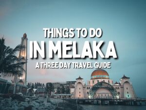 things to do in Melaka travel guide